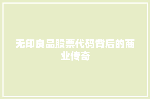 无印良品股票代码背后的商业传奇