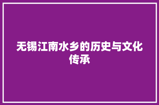 无锡江南水乡的历史与文化传承