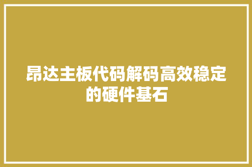昂达主板代码解码高效稳定的硬件基石