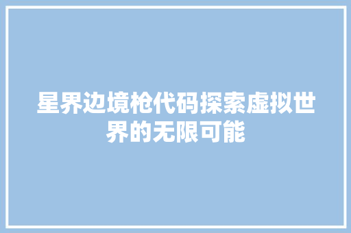 星界边境枪代码探索虚拟世界的无限可能