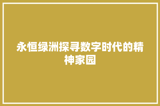 永恒绿洲探寻数字时代的精神家园