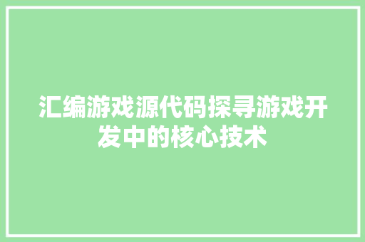 汇编游戏源代码探寻游戏开发中的核心技术
