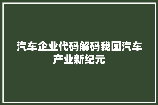 汽车企业代码解码我国汽车产业新纪元