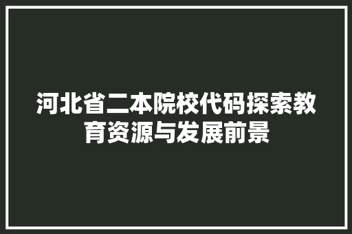 河北省二本院校代码探索教育资源与发展前景