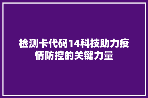检测卡代码14科技助力疫情防控的关键力量