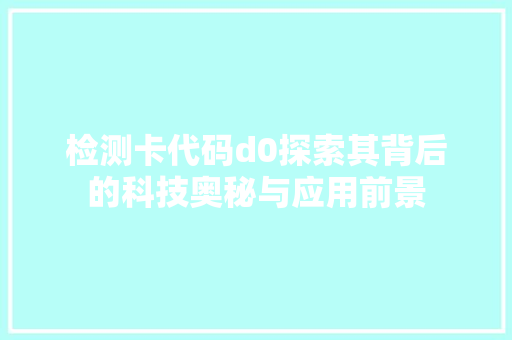 检测卡代码d0探索其背后的科技奥秘与应用前景
