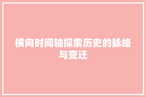 横向时间轴探索历史的脉络与变迁