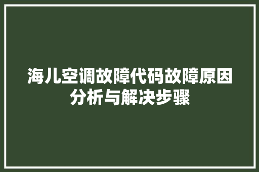 海儿空调故障代码故障原因分析与解决步骤
