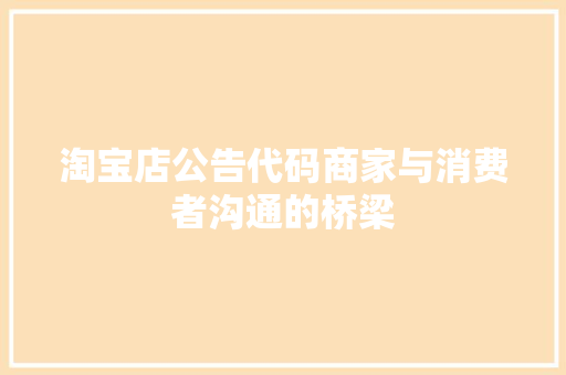 淘宝店公告代码商家与消费者沟通的桥梁