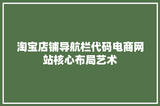 淘宝店铺导航栏代码电商网站核心布局艺术