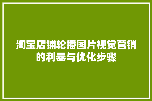 淘宝店铺轮播图片视觉营销的利器与优化步骤