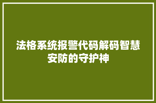 法格系统报警代码解码智慧安防的守护神