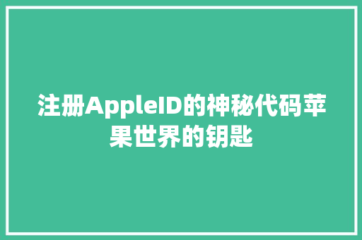 注册AppleID的神秘代码苹果世界的钥匙