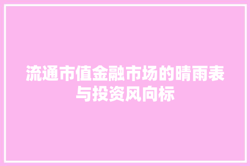 流通市值金融市场的晴雨表与投资风向标