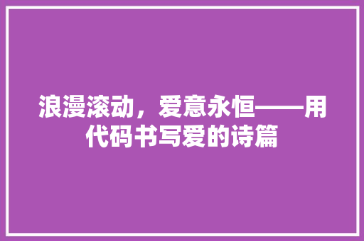 浪漫滚动，爱意永恒——用代码书写爱的诗篇