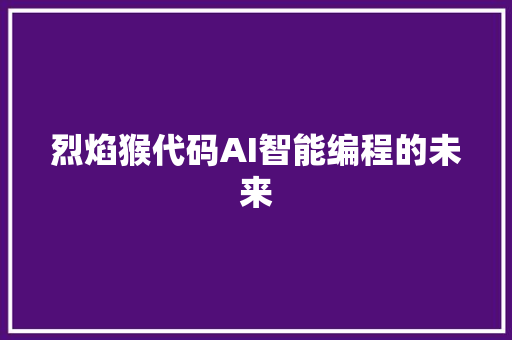 烈焰猴代码AI智能编程的未来