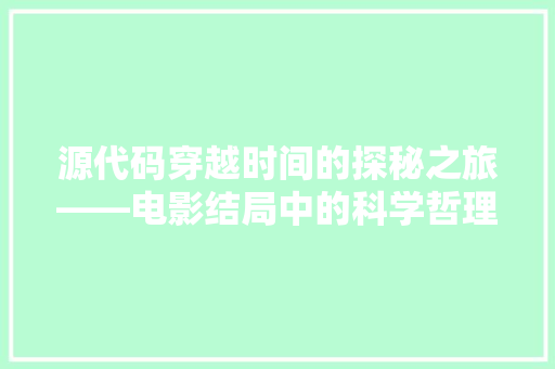源代码穿越时间的探秘之旅——电影结局中的科学哲理