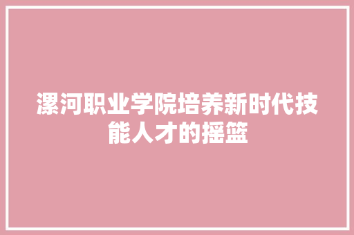 漯河职业学院培养新时代技能人才的摇篮