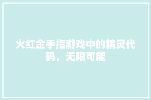 火红金手指游戏中的精灵代码，无限可能