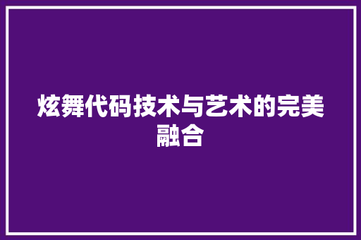 炫舞代码技术与艺术的完美融合  第1张