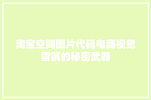 淘宝空间图片代码电商视觉营销的秘密武器