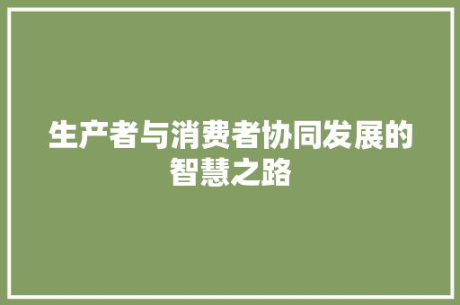 生产者与消费者协同发展的智慧之路
