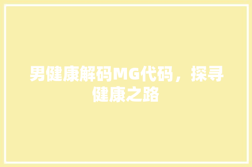 男健康解码MG代码，探寻健康之路