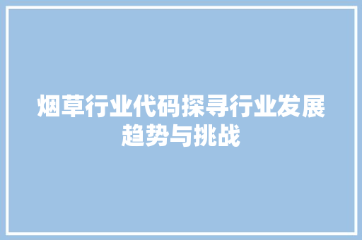 烟草行业代码探寻行业发展趋势与挑战