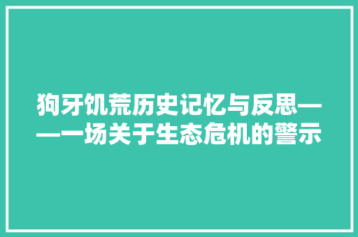 狗牙饥荒历史记忆与反思——一场关于生态危机的警示