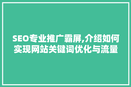 SEO专业推广霸屏,介绍如何实现网站关键词优化与流量提升