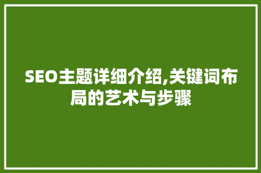 SEO主题详细介绍,关键词布局的艺术与步骤
