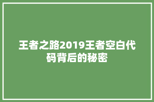 王者之路2019王者空白代码背后的秘密