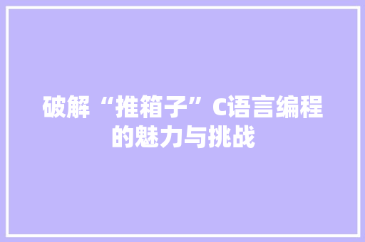 破解“推箱子”C语言编程的魅力与挑战