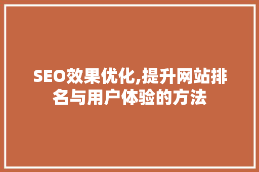 SEO效果优化,提升网站排名与用户体验的方法