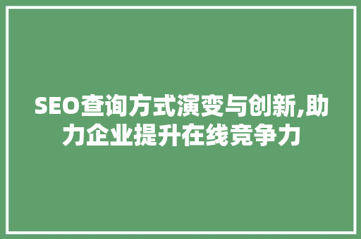 SEO查询方式演变与创新,助力企业提升在线竞争力