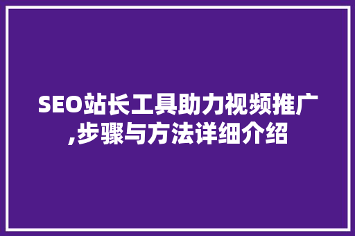 SEO站长工具助力视频推广,步骤与方法详细介绍