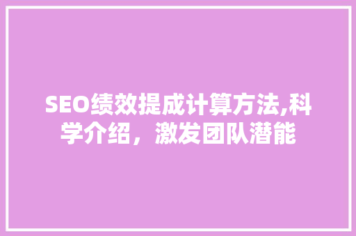 SEO绩效提成计算方法,科学介绍，激发团队潜能