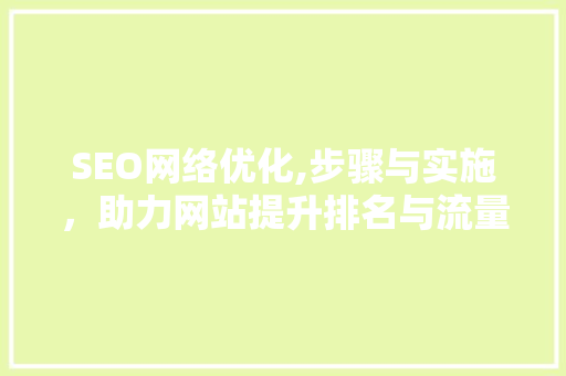 SEO网络优化,步骤与实施，助力网站提升排名与流量