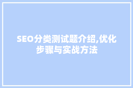 SEO分类测试题介绍,优化步骤与实战方法