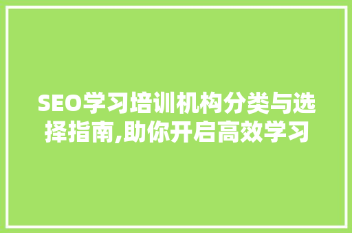 SEO学习培训机构分类与选择指南,助你开启高效学习之旅