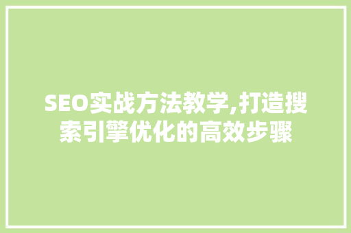 SEO实战方法教学,打造搜索引擎优化的高效步骤
